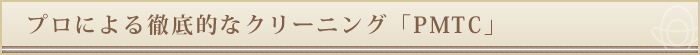 プロによる徹底的なクリーニング「PMTC」