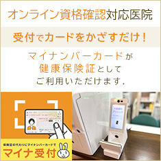 オンライン資格確認対応医院です。マイナンバーカードが健康保険証としてご利用頂けます